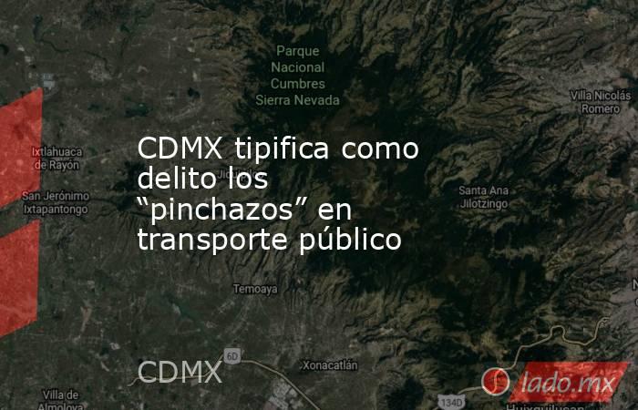 CDMX tipifica como delito los “pinchazos” en transporte público. Noticias en tiempo real