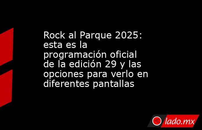 Rock al Parque 2025: esta es la programación oficial de la edición 29 y las opciones para verlo en diferentes pantallas . Noticias en tiempo real