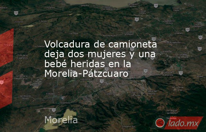 Volcadura de camioneta deja dos mujeres y una bebé heridas en la Morelia-Pátzcuaro. Noticias en tiempo real