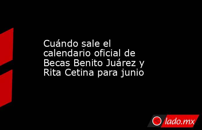 Cuándo sale el calendario oficial de Becas Benito Juárez y Rita Cetina para junio . Noticias en tiempo real