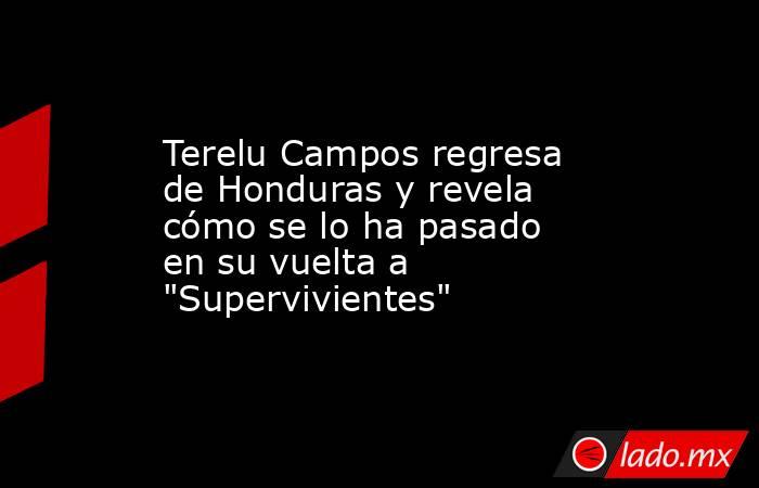 Terelu Campos regresa de Honduras y revela cómo se lo ha pasado en su vuelta a 