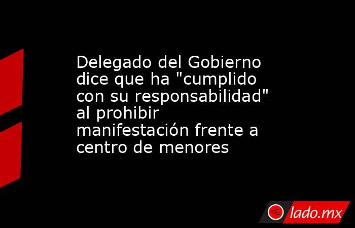 Delegado del Gobierno dice que ha 