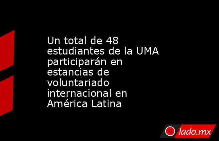 Un total de 48 estudiantes de la UMA participarán en estancias de voluntariado internacional en América Latina. Noticias en tiempo real