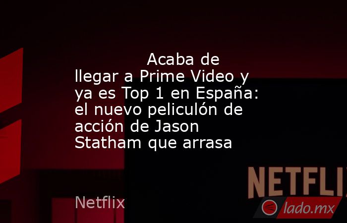                                                                                      Acaba de llegar a Prime Video y ya es Top 1 en España: el nuevo peliculón de acción de Jason Statham que arrasa                                                           . Noticias en tiempo real