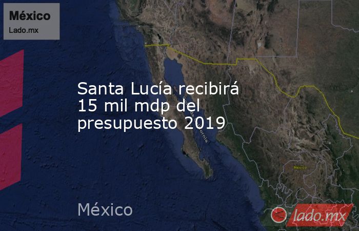 Santa Lucía recibirá 15 mil mdp del presupuesto 2019. Noticias en tiempo real