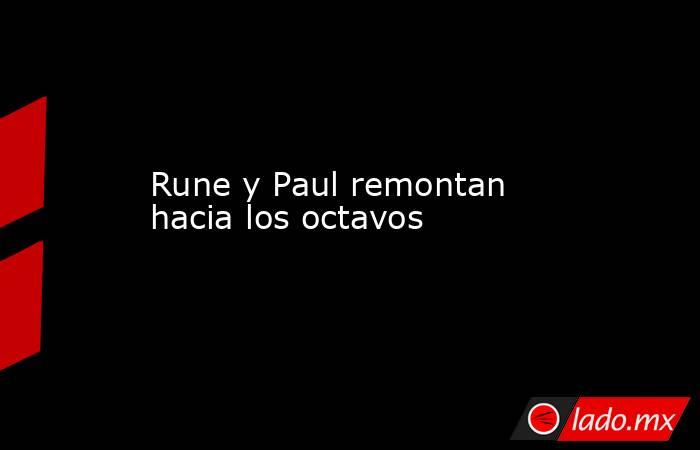 Rune y Paul remontan hacia los octavos. Noticias en tiempo real