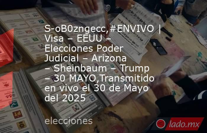 S-oB0zngecc,#ENVIVO | Visa – EEUU – Elecciones Poder Judicial – Arizona – Sheinbaum – Trump – 30 MAYO,Transmitido en vivo el 30 de Mayo del 2025. Noticias en tiempo real
