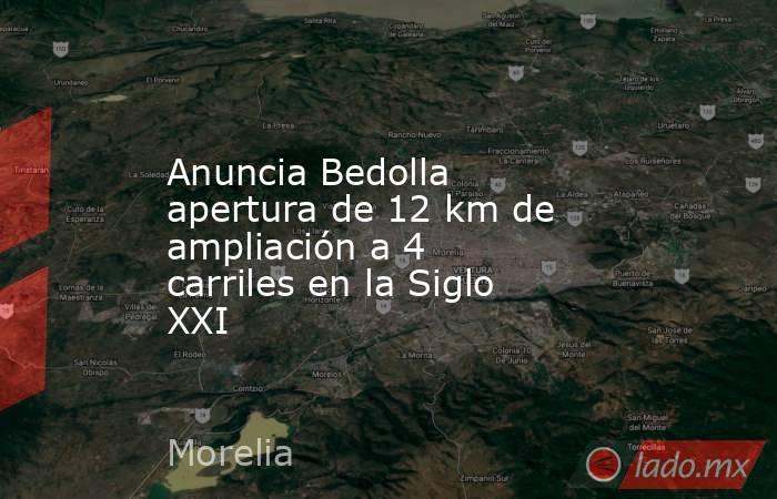 Anuncia Bedolla apertura de 12 km de ampliación a 4 carriles en la Siglo XXI. Noticias en tiempo real