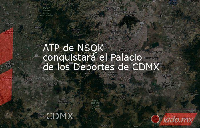 ATP de NSQK conquistará el Palacio de los Deportes de CDMX. Noticias en tiempo real