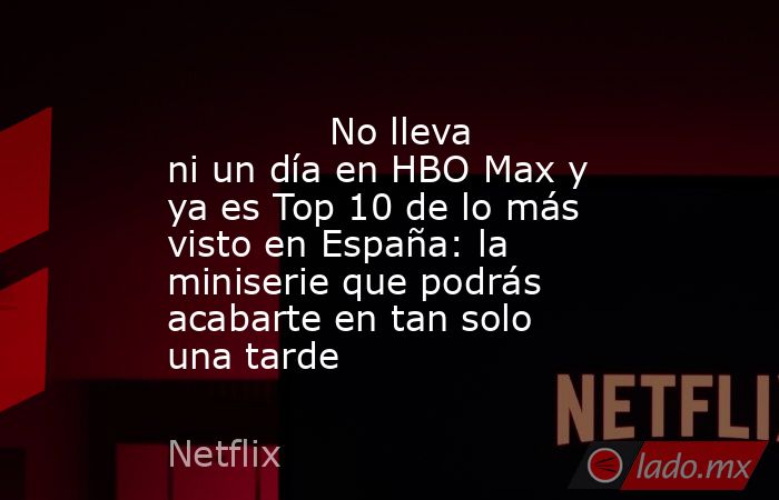                                                                                      No lleva ni un día en HBO Max y ya es Top 10 de lo más visto en España: la miniserie que podrás acabarte en tan solo una tarde                                            . Noticias en tiempo real