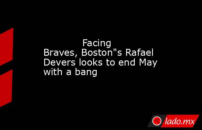             Facing Braves, Boston