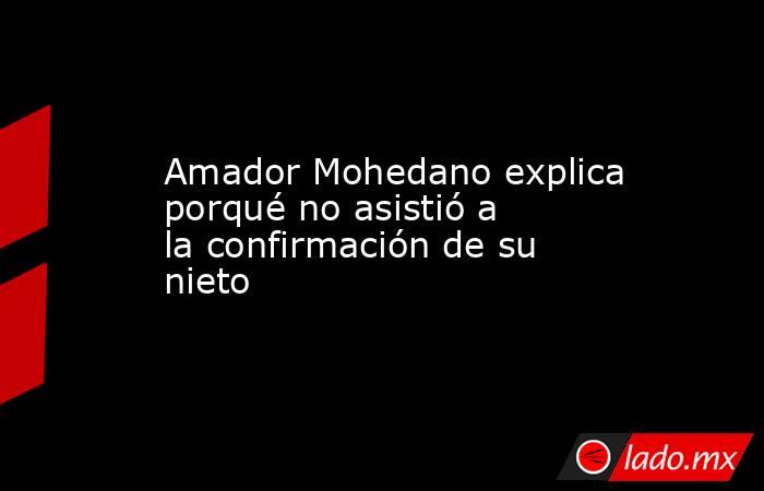 Amador Mohedano explica porqué no asistió a la confirmación de su nieto. Noticias en tiempo real