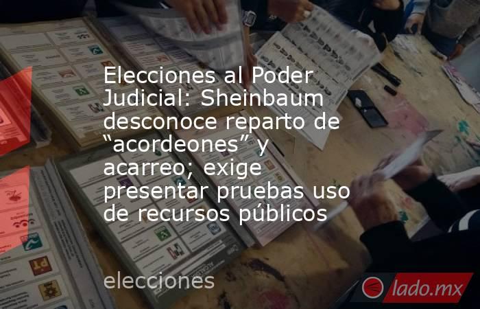 Elecciones al Poder Judicial: Sheinbaum desconoce reparto de “acordeones” y acarreo; exige presentar pruebas uso de recursos públicos. Noticias en tiempo real