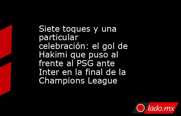Siete toques y una particular celebración: el gol de Hakimi que puso al frente al PSG ante Inter en la final de la Champions League   . Noticias en tiempo real