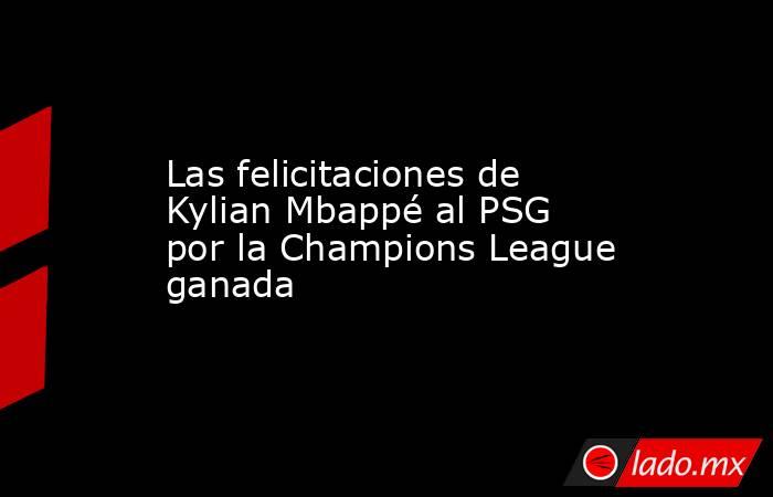 Las felicitaciones de Kylian Mbappé al PSG por la Champions League ganada. Noticias en tiempo real
