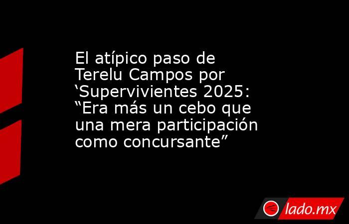 El atípico paso de Terelu Campos por ‘Supervivientes 2025: “Era más un cebo que una mera participación como concursante”. Noticias en tiempo real