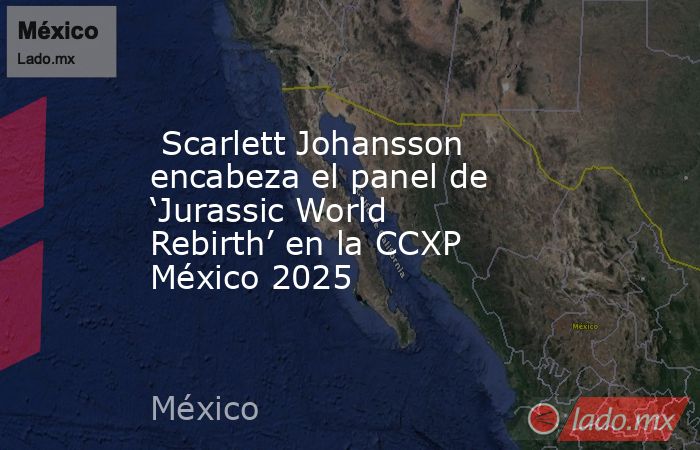  Scarlett Johansson encabeza el panel de ‘Jurassic World Rebirth’ en la CCXP México 2025. Noticias en tiempo real