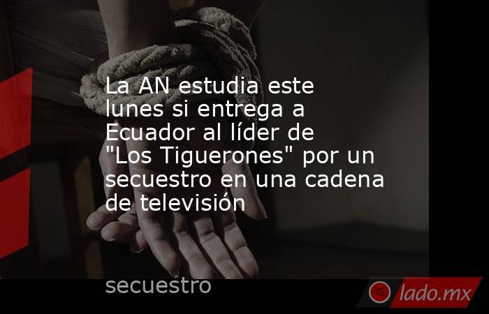 La AN estudia este lunes si entrega a Ecuador al líder de 