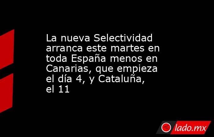 La nueva Selectividad arranca este martes en toda España menos en Canarias, que empieza el día 4, y Cataluña, el 11. Noticias en tiempo real
