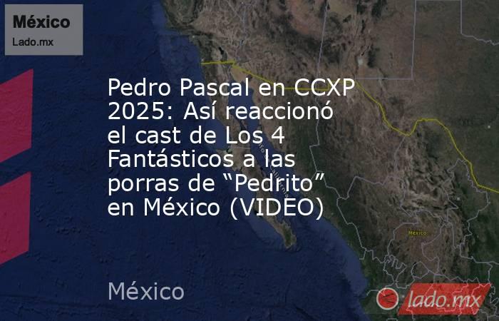 Pedro Pascal en CCXP 2025: Así reaccionó el cast de Los 4 Fantásticos a las porras de “Pedrito” en México (VIDEO). Noticias en tiempo real