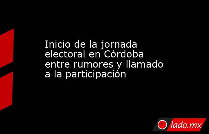 Inicio de la jornada electoral en Córdoba entre rumores y llamado a la participación. Noticias en tiempo real