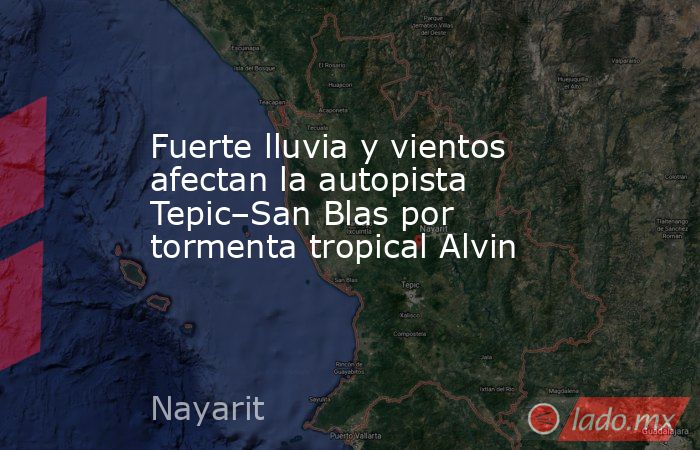 Fuerte lluvia y vientos afectan la autopista Tepic–San Blas por tormenta tropical Alvin. Noticias en tiempo real