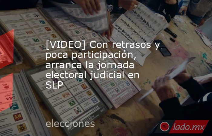 [VIDEO] Con retrasos y poca participación, arranca la jornada electoral judicial en SLP. Noticias en tiempo real