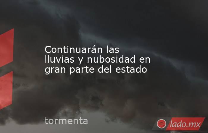 Continuarán las lluvias y nubosidad en gran parte del estado. Noticias en tiempo real