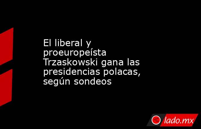 El liberal y proeuropeísta Trzaskowski gana las presidencias polacas, según sondeos. Noticias en tiempo real
