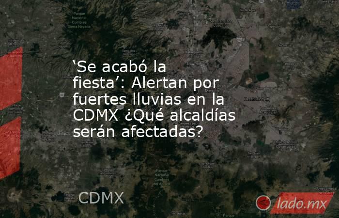 ‘Se acabó la fiesta’: Alertan por fuertes lluvias en la CDMX ¿Qué alcaldías serán afectadas?. Noticias en tiempo real
