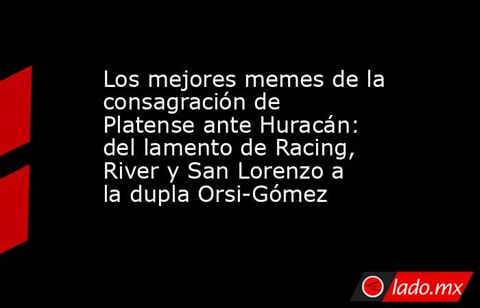 Los mejores memes de la consagración de Platense ante Huracán: del lamento de Racing, River y San Lorenzo a la dupla Orsi-Gómez. Noticias en tiempo real