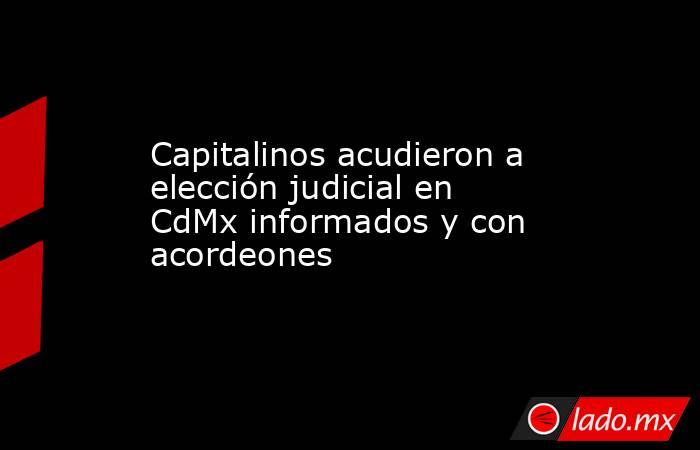 Capitalinos acudieron a elección judicial en CdMx informados y con acordeones. Noticias en tiempo real