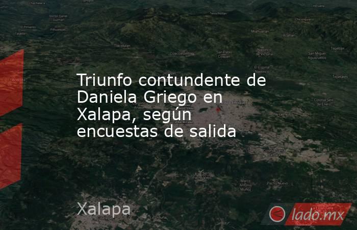 Triunfo contundente de Daniela Griego en Xalapa, según encuestas de salida. Noticias en tiempo real