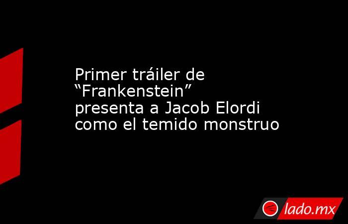 Primer tráiler de “Frankenstein” presenta a Jacob Elordi como el temido monstruo. Noticias en tiempo real