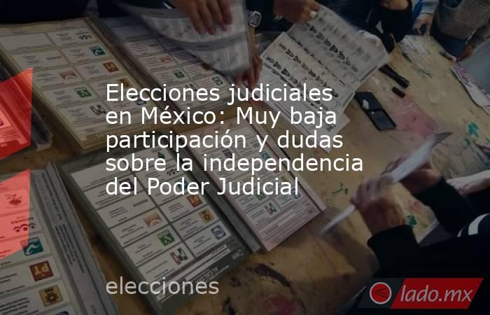 Elecciones judiciales en México: Muy baja participación y dudas sobre la independencia del Poder Judicial. Noticias en tiempo real