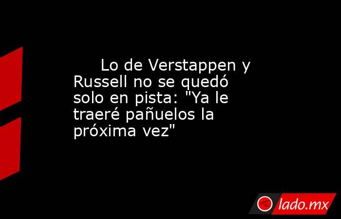                              Lo de Verstappen y Russell no se quedó solo en pista: 