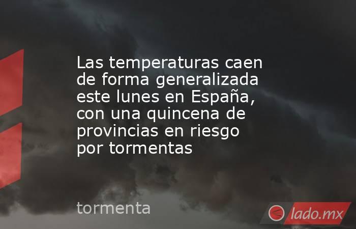 Las temperaturas caen de forma generalizada este lunes en España, con una quincena de provincias en riesgo por tormentas. Noticias en tiempo real