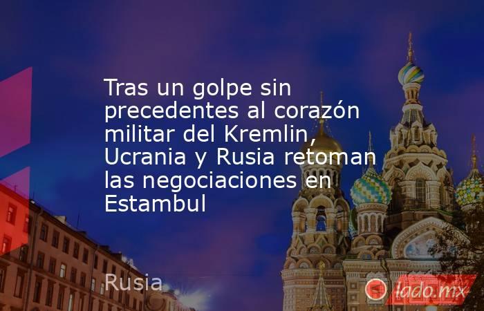 Tras un golpe sin precedentes al corazón militar del Kremlin, Ucrania y Rusia retoman las negociaciones en Estambul. Noticias en tiempo real