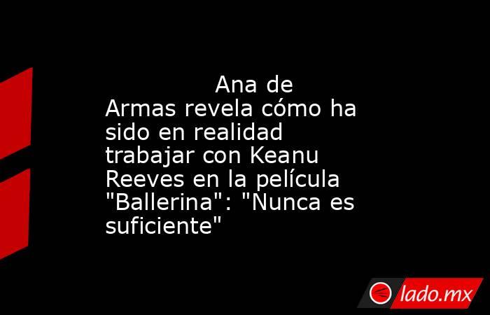                                                                                       Ana de Armas revela cómo ha sido en realidad trabajar con Keanu Reeves en la película 