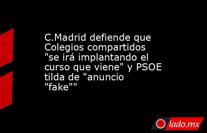 C.Madrid defiende que Colegios compartidos 