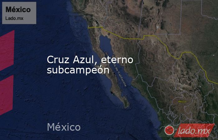 Cruz Azul, eterno subcampeón. Noticias en tiempo real