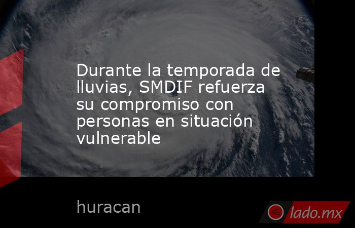 Durante la temporada de lluvias, SMDIF refuerza su compromiso con personas en situación vulnerable. Noticias en tiempo real