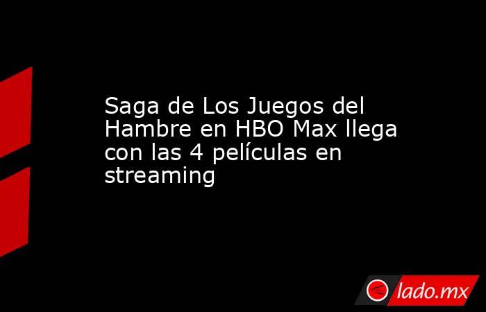 Saga de Los Juegos del Hambre en HBO Max llega con las 4 películas en streaming . Noticias en tiempo real