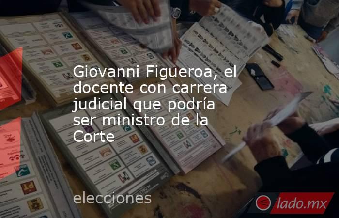 Giovanni Figueroa, el docente con carrera judicial que podría ser ministro de la Corte. Noticias en tiempo real