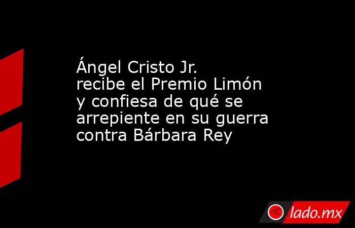 Ángel Cristo Jr. recibe el Premio Limón y confiesa de qué se arrepiente en su guerra contra Bárbara Rey. Noticias en tiempo real
