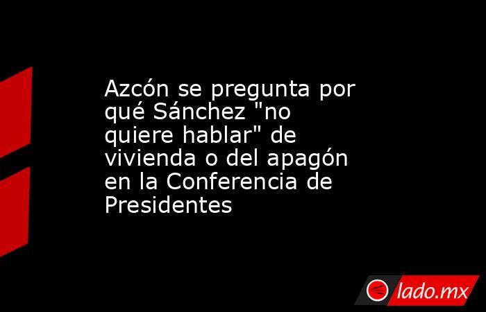 Azcón se pregunta por qué Sánchez 