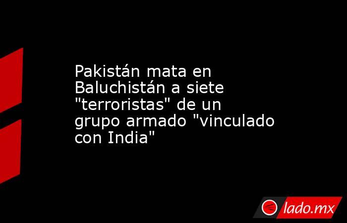 Pakistán mata en Baluchistán a siete 