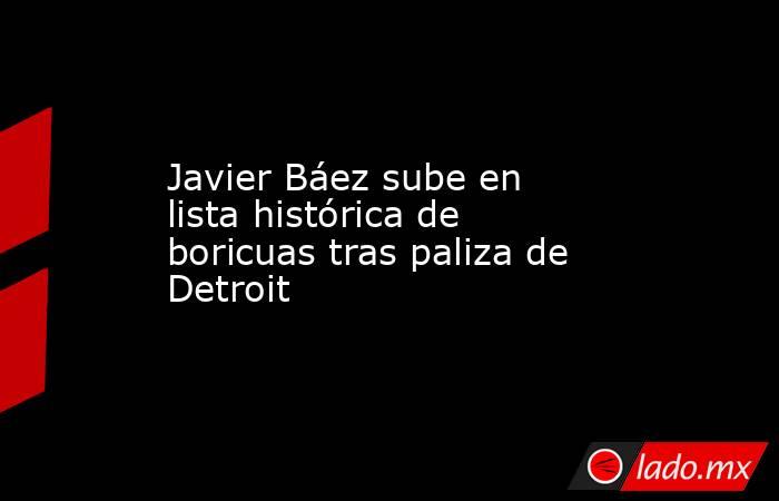 Javier Báez sube en lista histórica de boricuas tras paliza de Detroit. Noticias en tiempo real