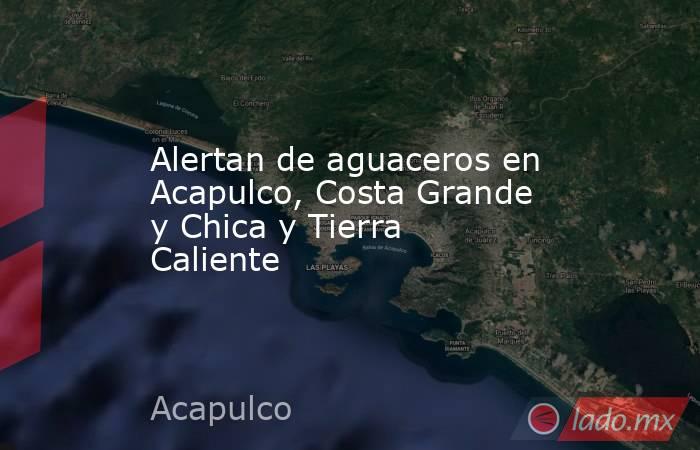 Alertan de aguaceros en Acapulco, Costa Grande y Chica y Tierra Caliente. Noticias en tiempo real