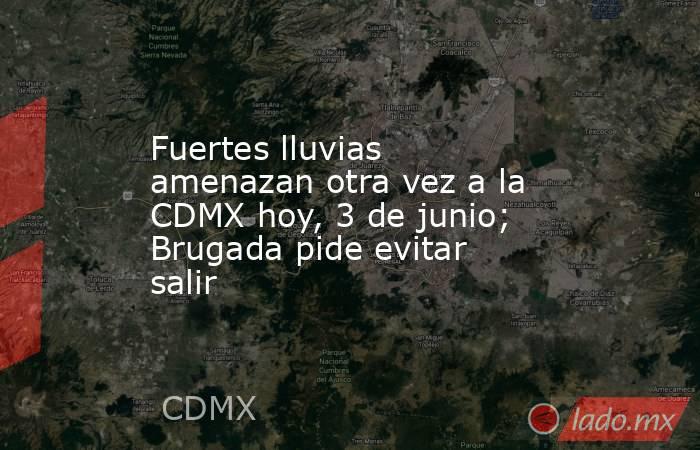 Fuertes lluvias amenazan otra vez a la CDMX hoy, 3 de junio; Brugada pide evitar salir. Noticias en tiempo real